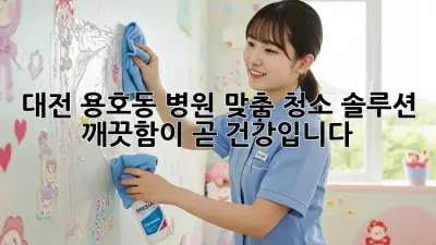 대전 용호동 병원 맞춤 청소 솔루션: 깨끗함이 곧 건강입니다